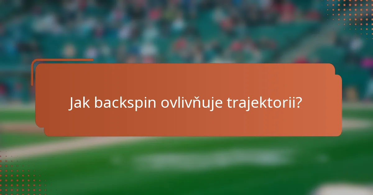 Jak backspin ovlivňuje trajektorii?