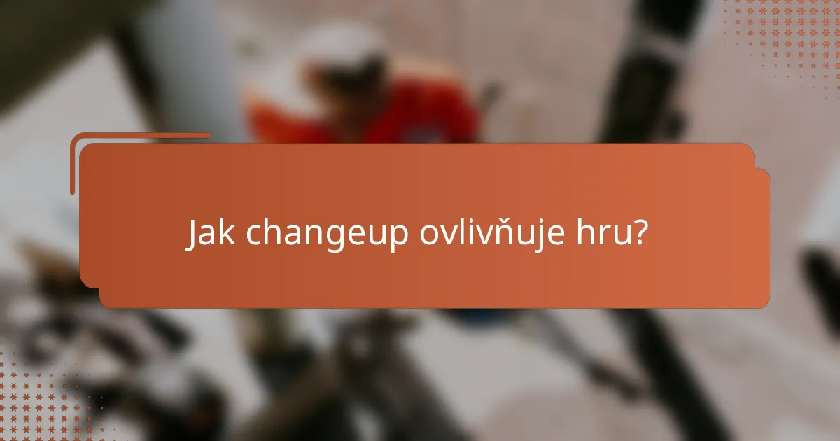 Jak changeup ovlivňuje hru?