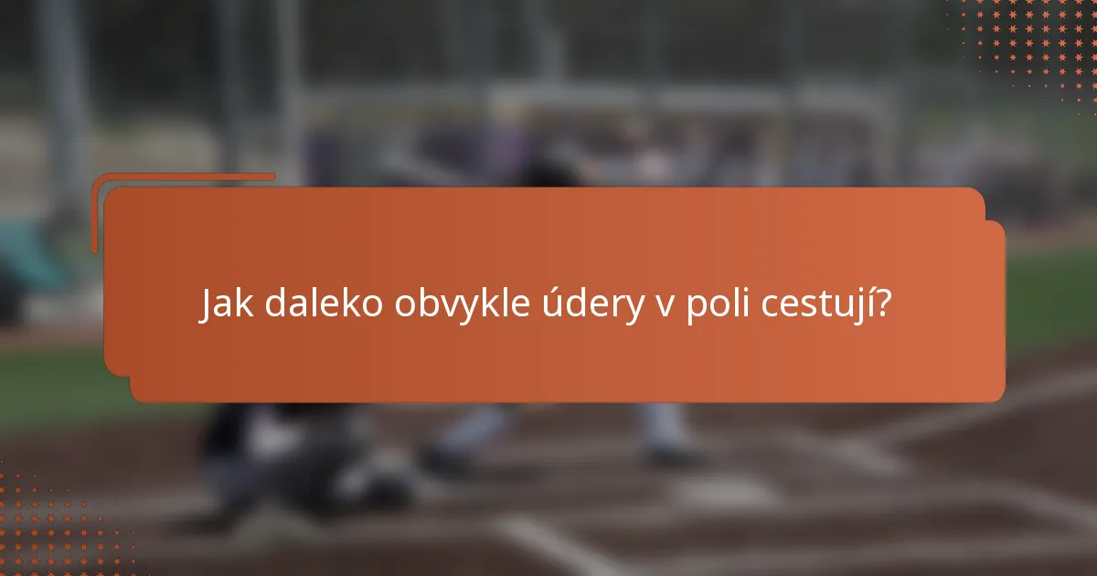 Jak daleko obvykle údery v poli cestují?