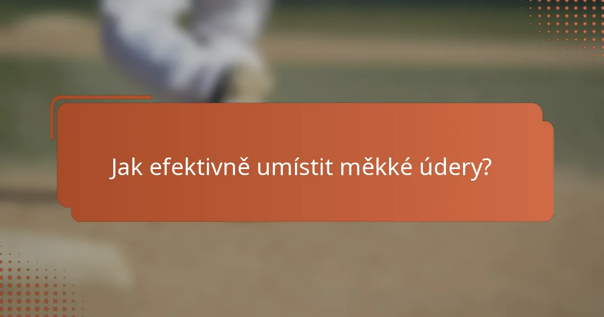 Jak efektivně umístit měkké údery?