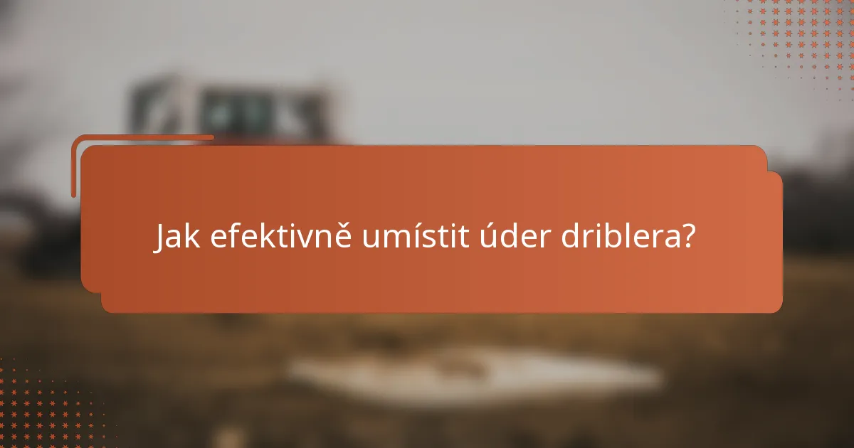 Jak efektivně umístit úder driblera?