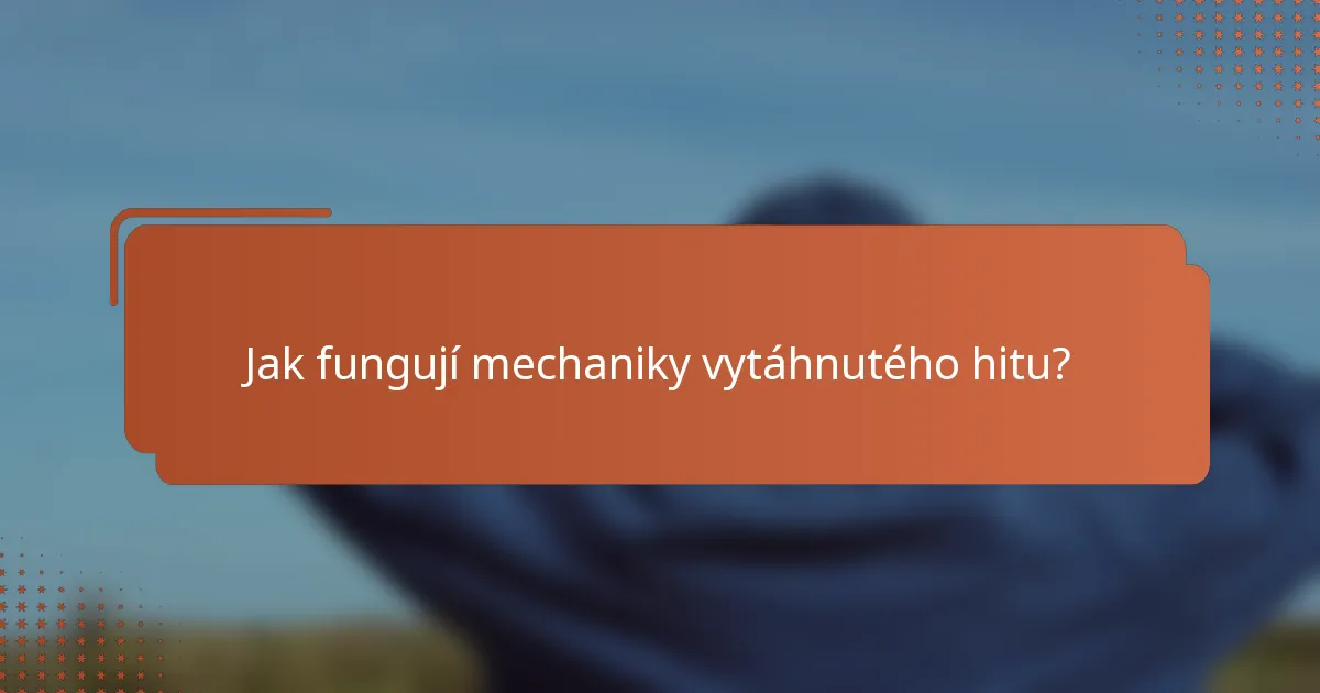 Jak fungují mechaniky vytáhnutého hitu?