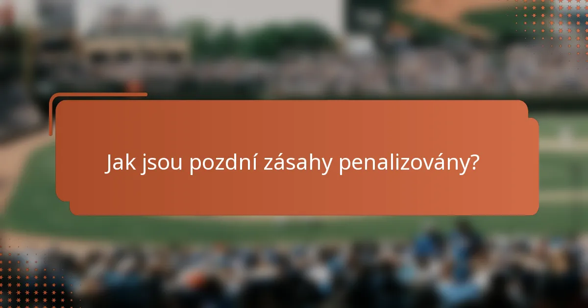 Jak jsou pozdní zásahy penalizovány?
