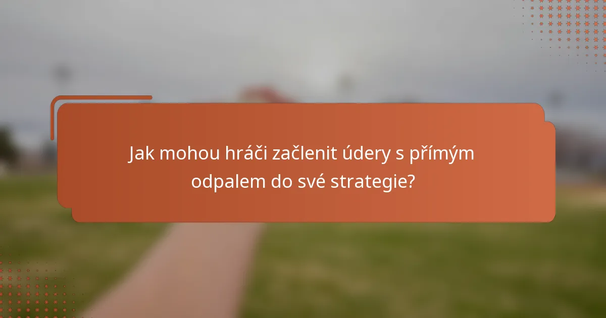 Jak mohou hráči začlenit údery s přímým odpalem do své strategie?