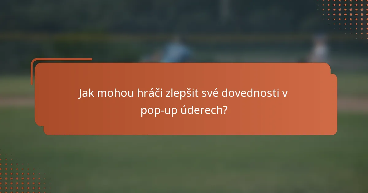 Jak mohou hráči zlepšit své dovednosti v pop-up úderech?