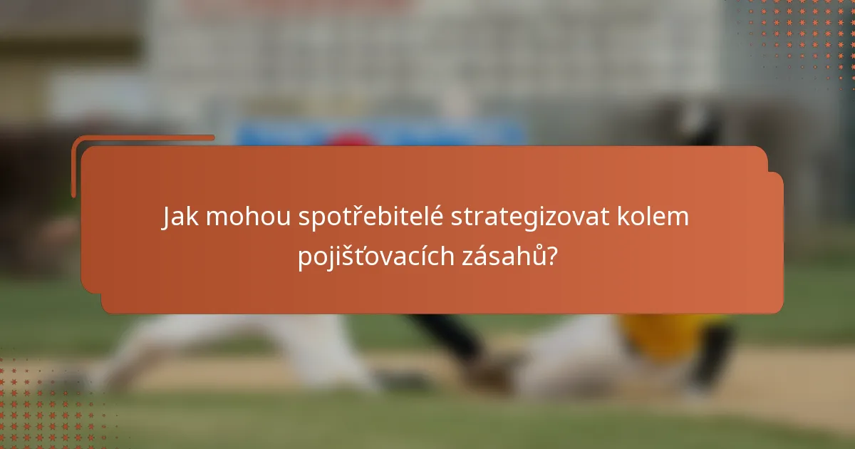 Jak mohou spotřebitelé strategizovat kolem pojišťovacích zásahů?