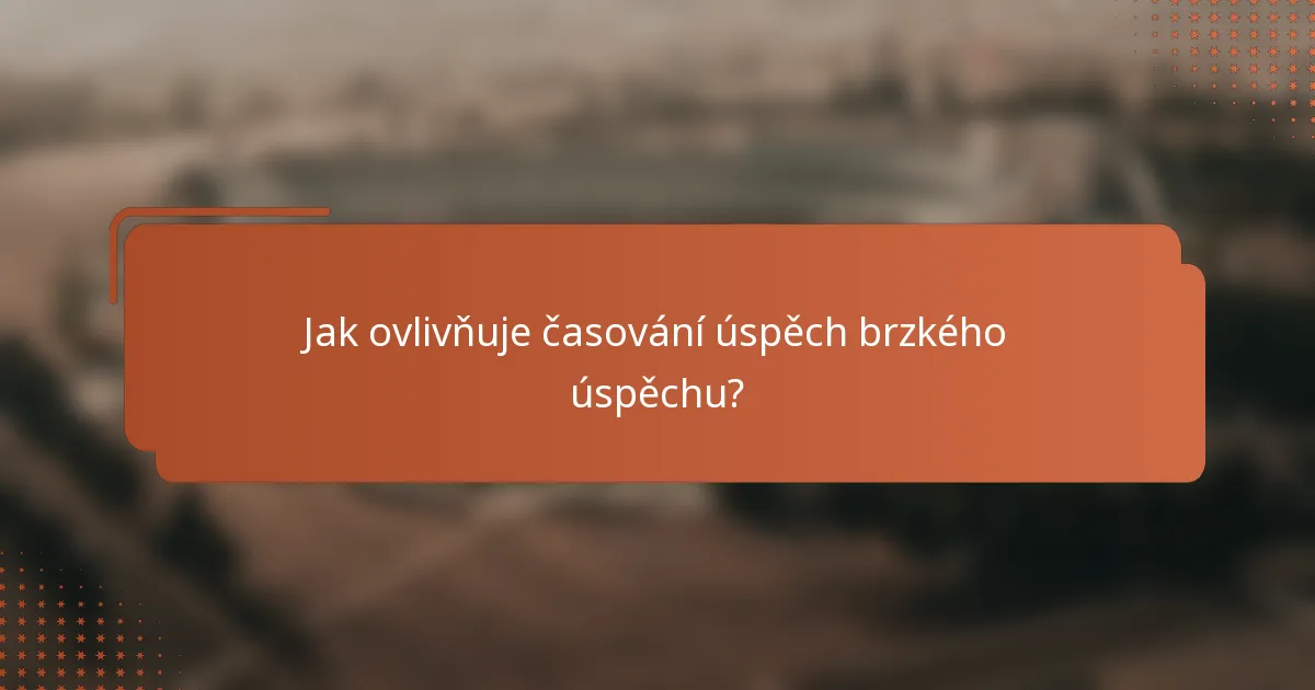 Jak ovlivňuje časování úspěch brzkého úspěchu?