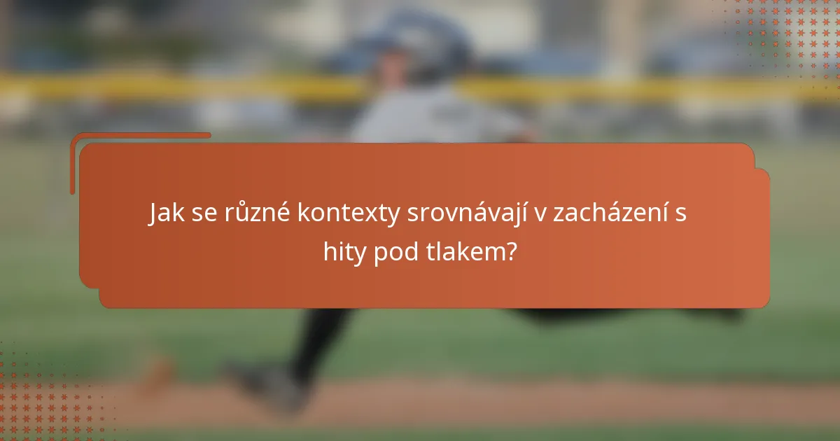 Jak se různé kontexty srovnávají v zacházení s hity pod tlakem?