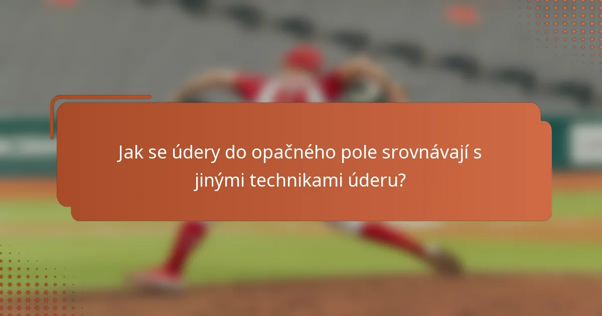 Jak se údery do opačného pole srovnávají s jinými technikami úderu?