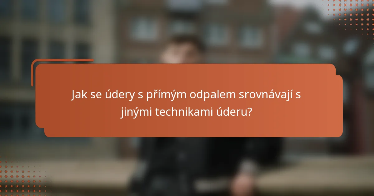 Jak se údery s přímým odpalem srovnávají s jinými technikami úderu?