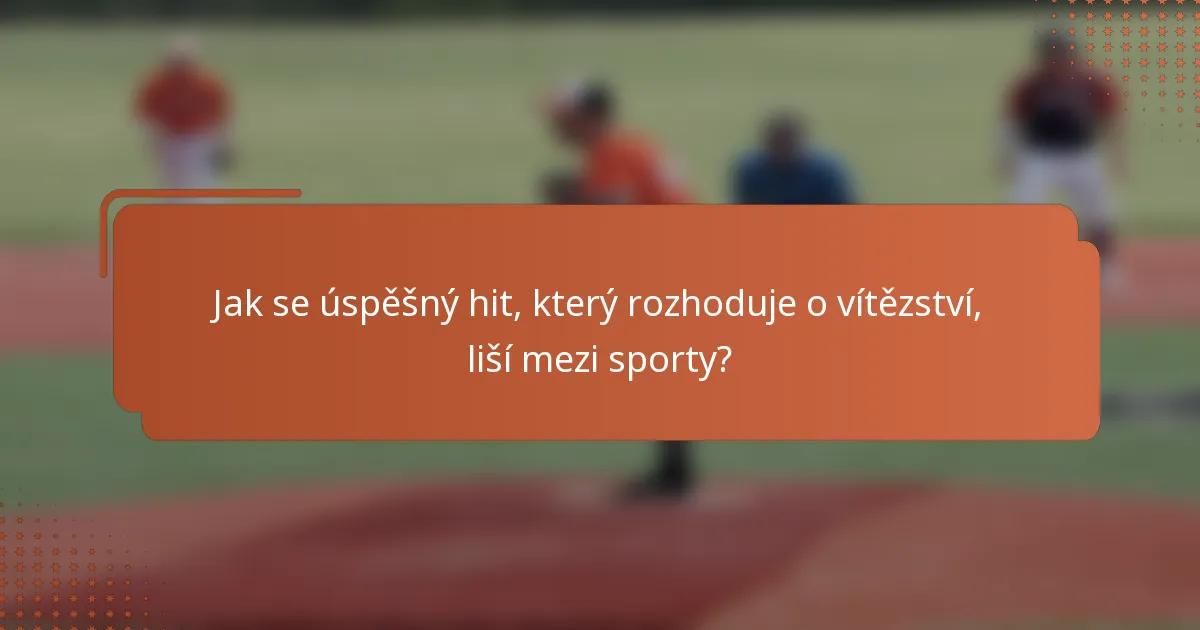Jak se úspěšný hit, který rozhoduje o vítězství, liší mezi sporty?