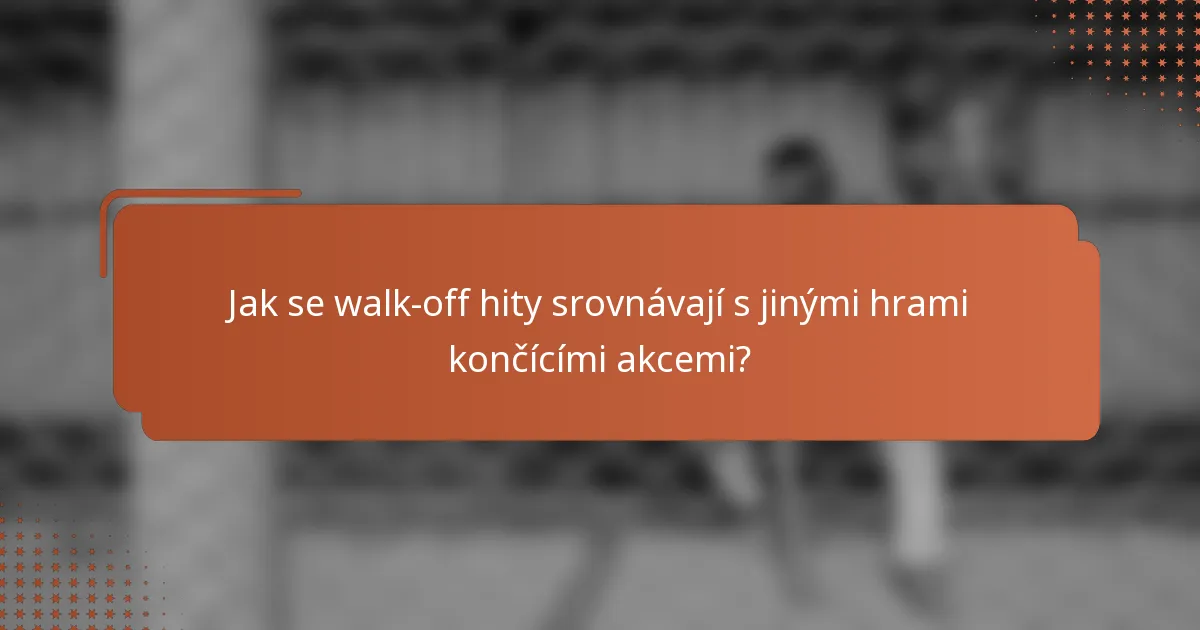 Jak se walk-off hity srovnávají s jinými hrami končícími akcemi?