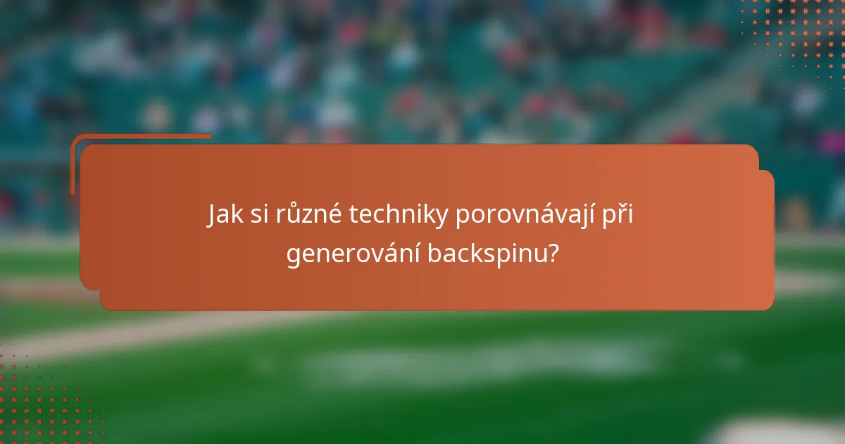 Jak si různé techniky porovnávají při generování backspinu?
