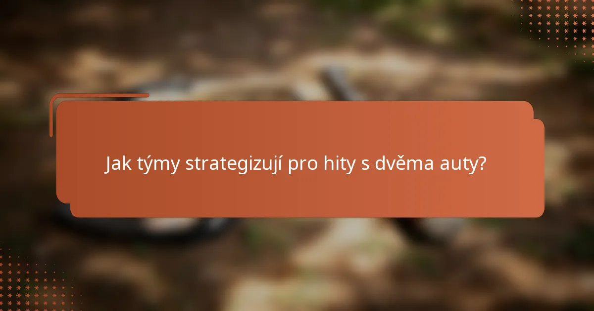 Jak týmy strategizují pro hity s dvěma auty?