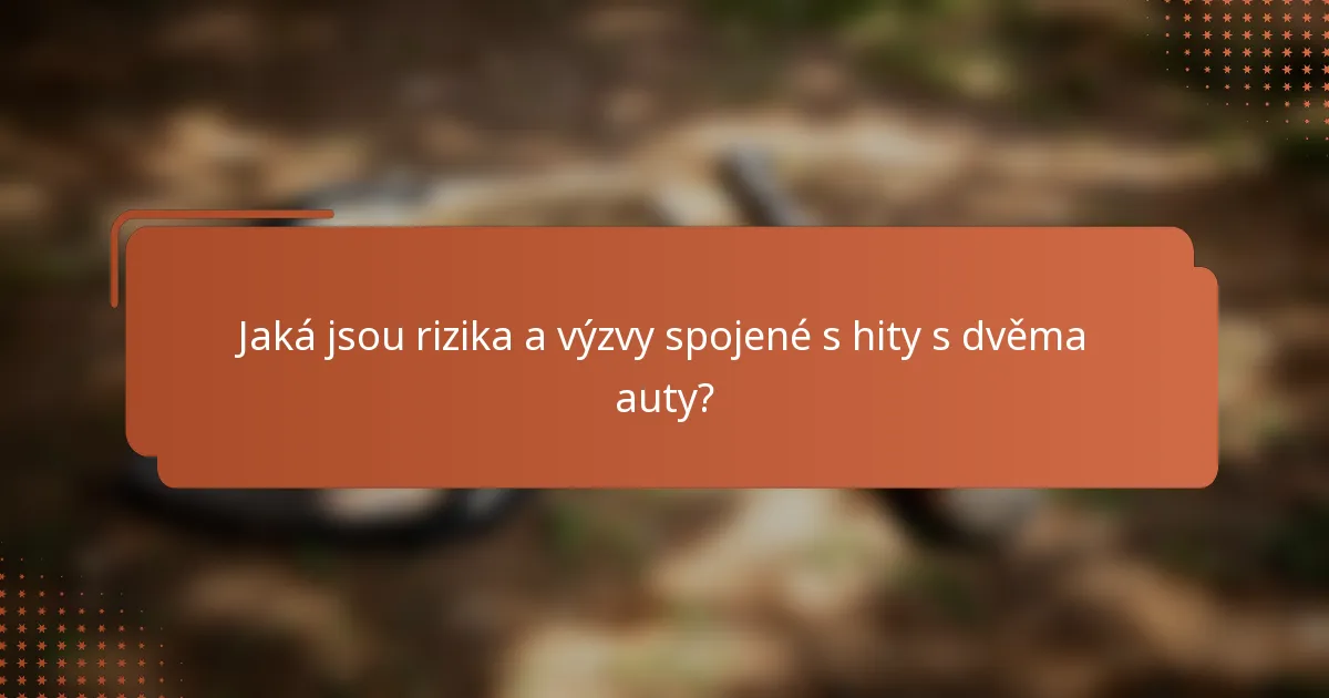 Jaká jsou rizika a výzvy spojené s hity s dvěma auty?