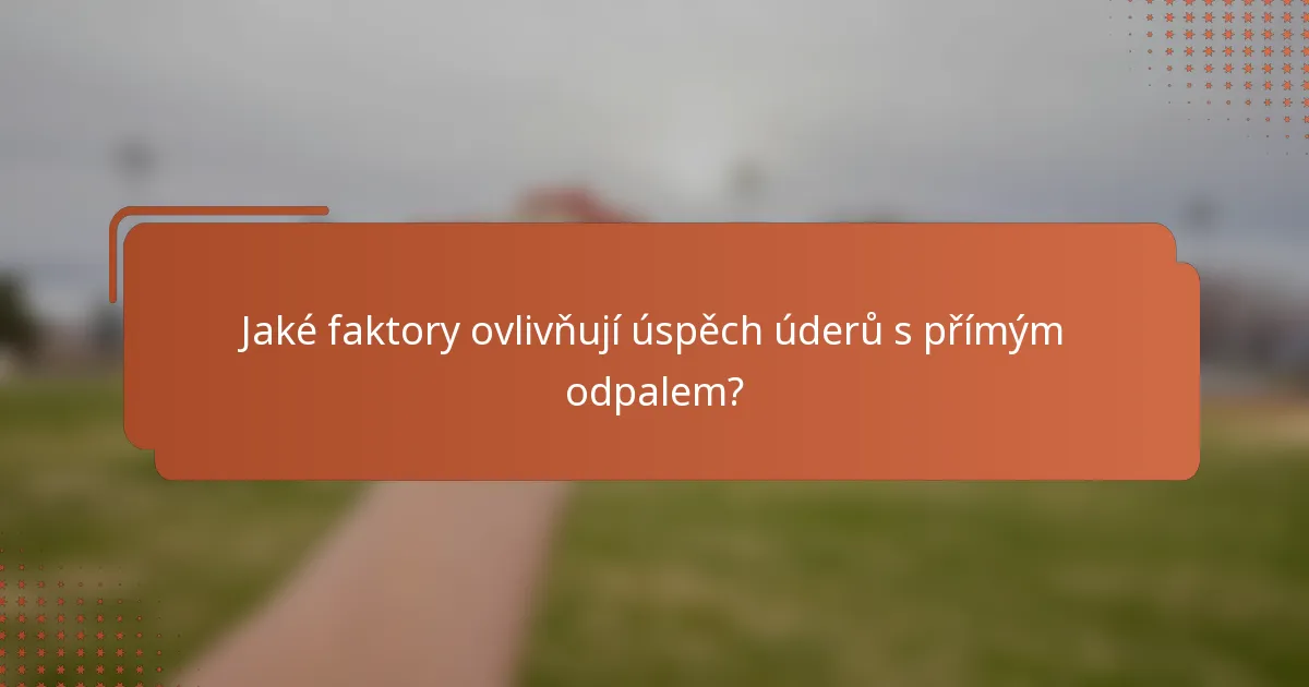 Jaké faktory ovlivňují úspěch úderů s přímým odpalem?