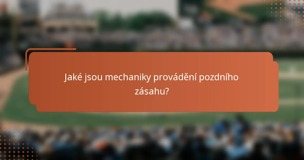 Jaké jsou mechaniky provádění pozdního zásahu?