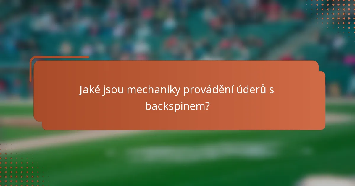 Jaké jsou mechaniky provádění úderů s backspinem?