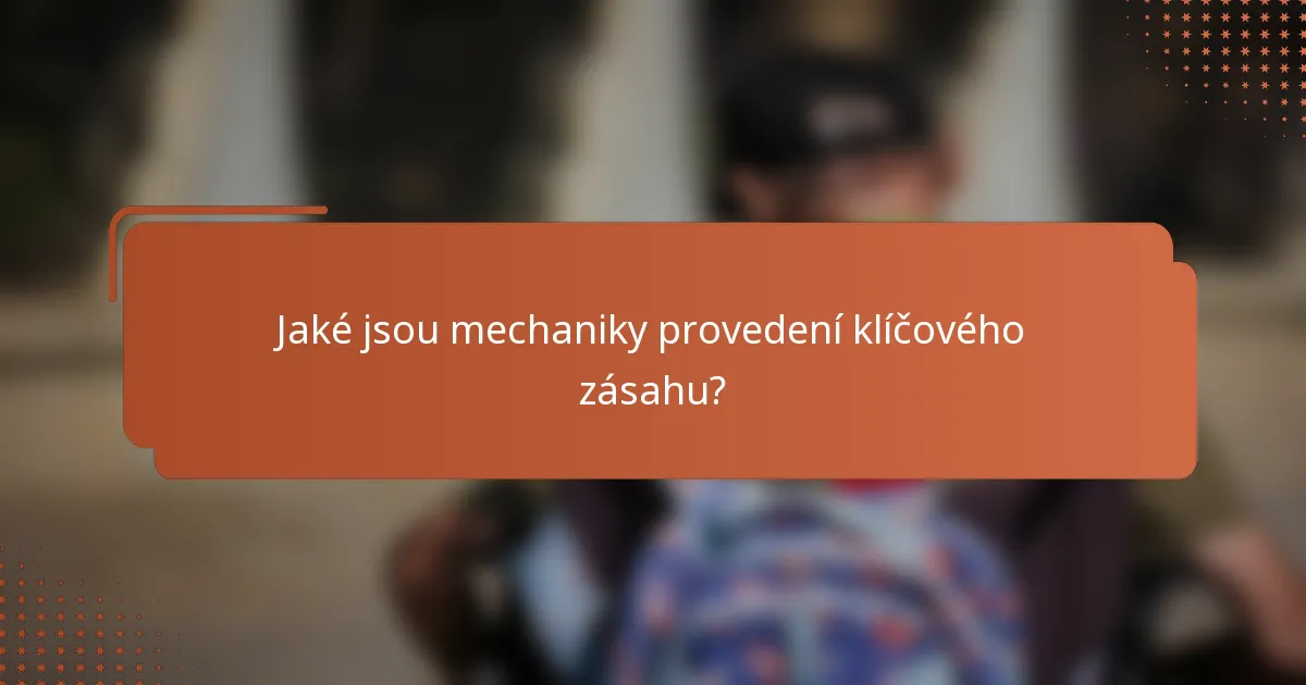 Jaké jsou mechaniky provedení klíčového zásahu?