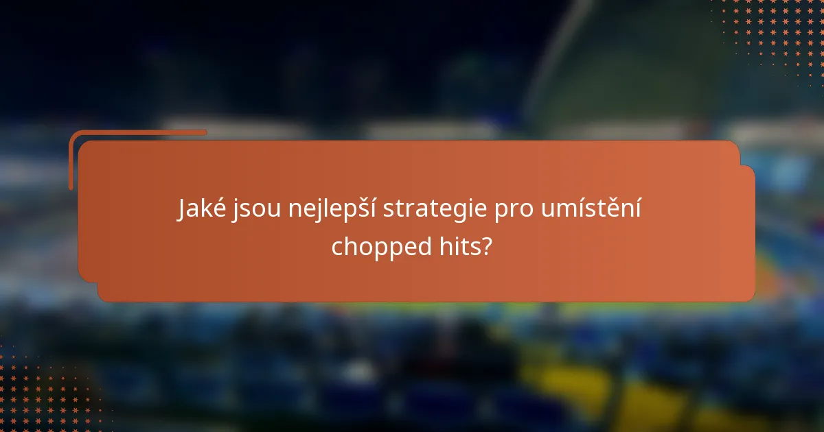 Jaké jsou nejlepší strategie pro umístění chopped hits?