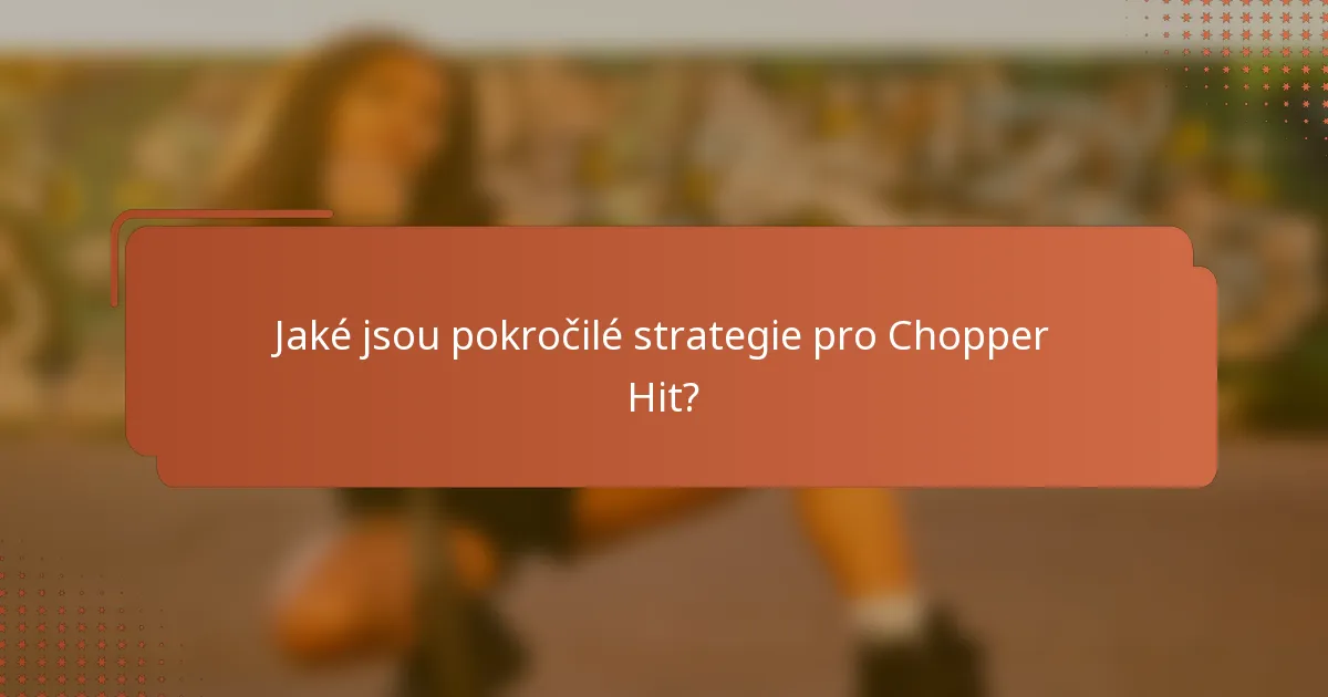 Jaké jsou pokročilé strategie pro Chopper Hit?
