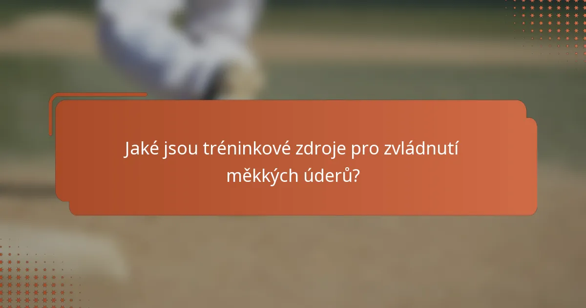 Jaké jsou tréninkové zdroje pro zvládnutí měkkých úderů?