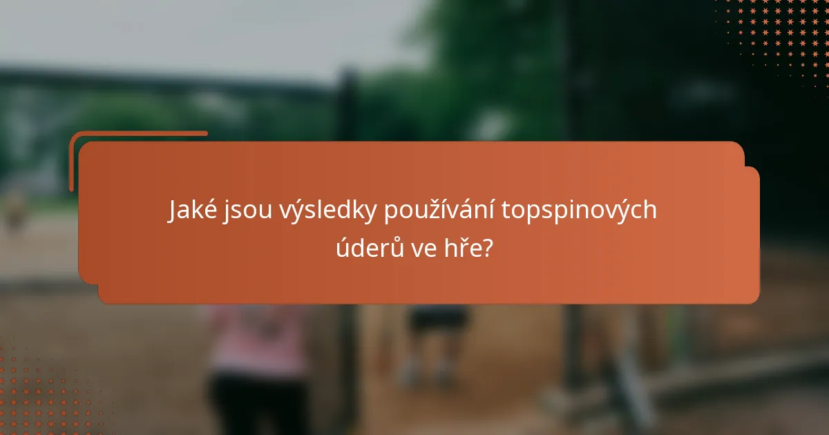 Jaké jsou výsledky používání topspinových úderů ve hře?