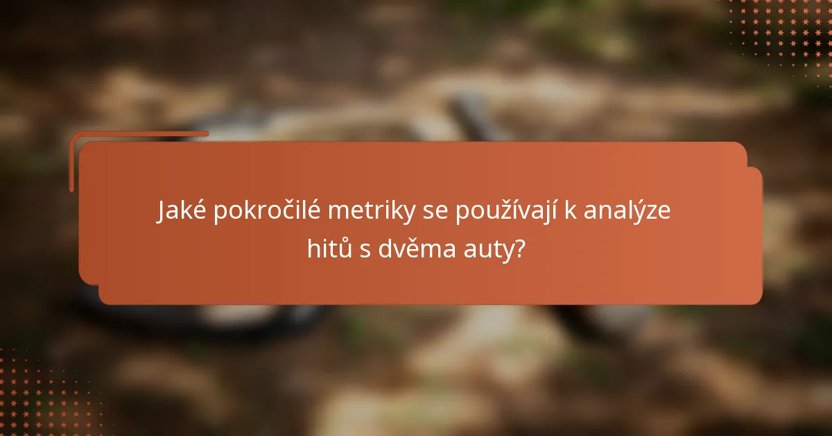 Jaké pokročilé metriky se používají k analýze hitů s dvěma auty?