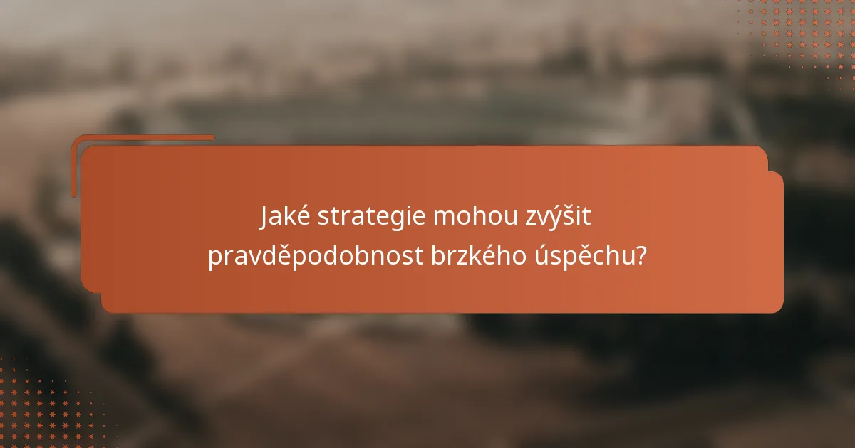 Jaké strategie mohou zvýšit pravděpodobnost brzkého úspěchu?