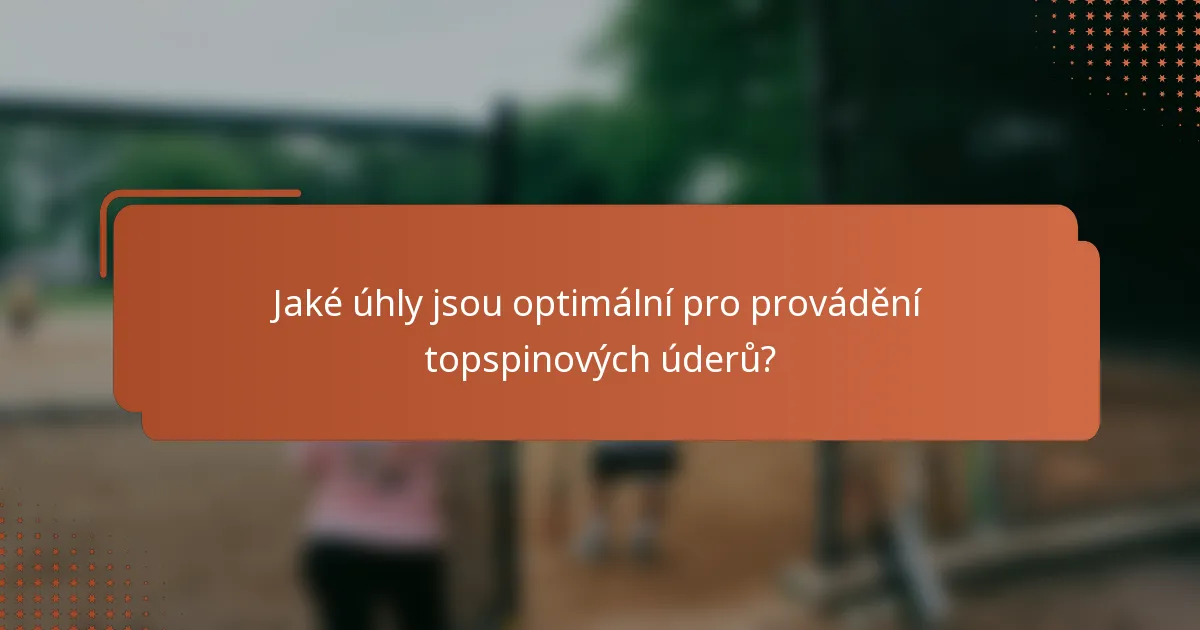 Jaké úhly jsou optimální pro provádění topspinových úderů?