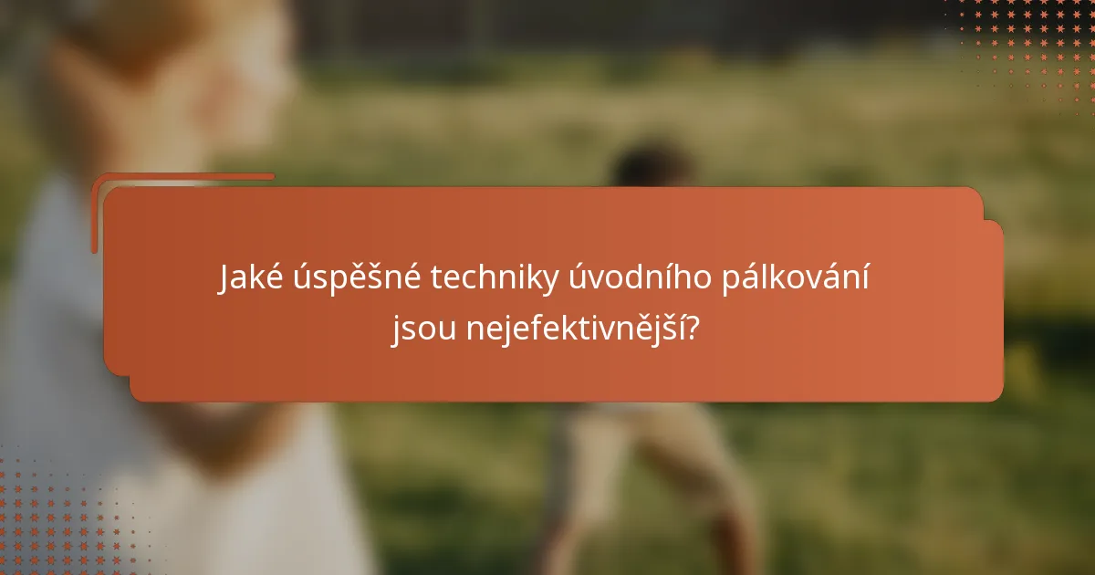 Jaké úspěšné techniky úvodního pálkování jsou nejefektivnější?