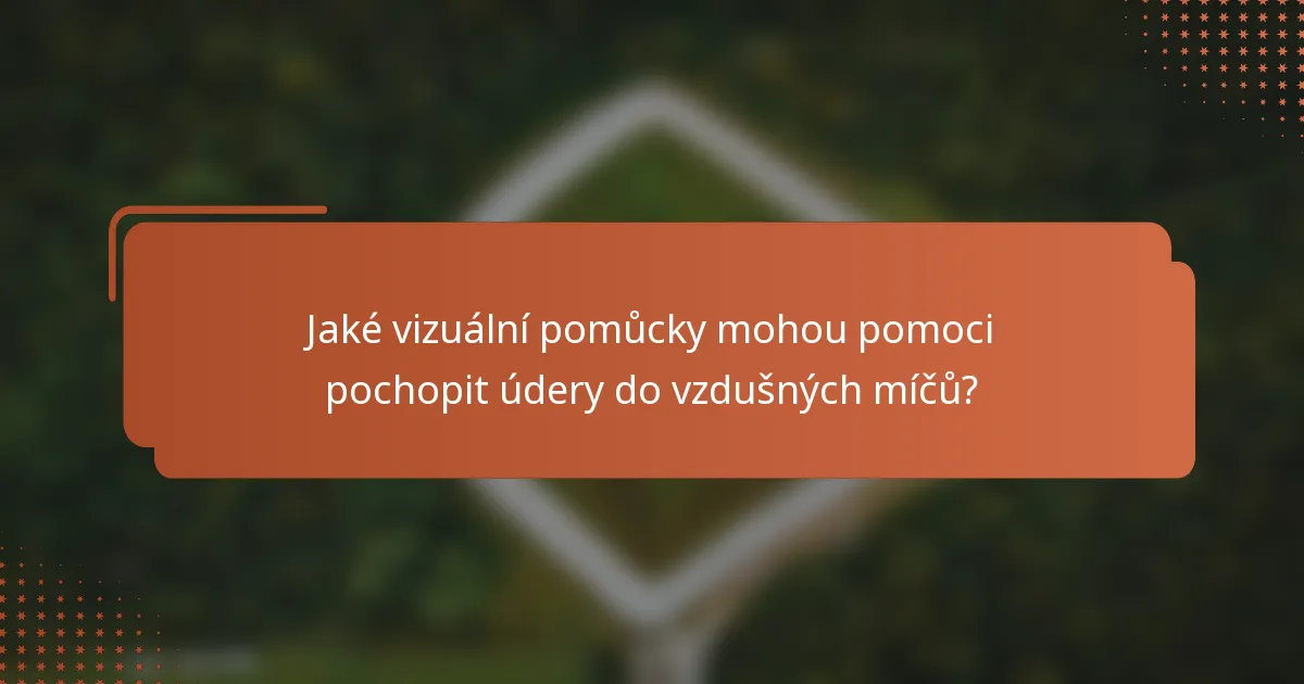 Jaké vizuální pomůcky mohou pomoci pochopit údery do vzdušných míčů?