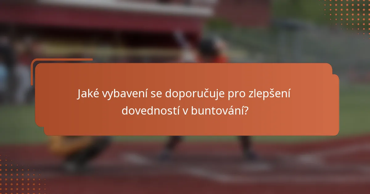 Jaké vybavení se doporučuje pro zlepšení dovedností v buntování?