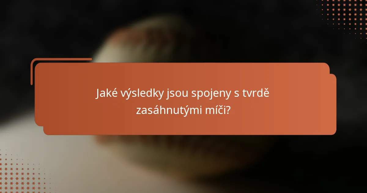 Jaké výsledky jsou spojeny s tvrdě zasáhnutými míči?