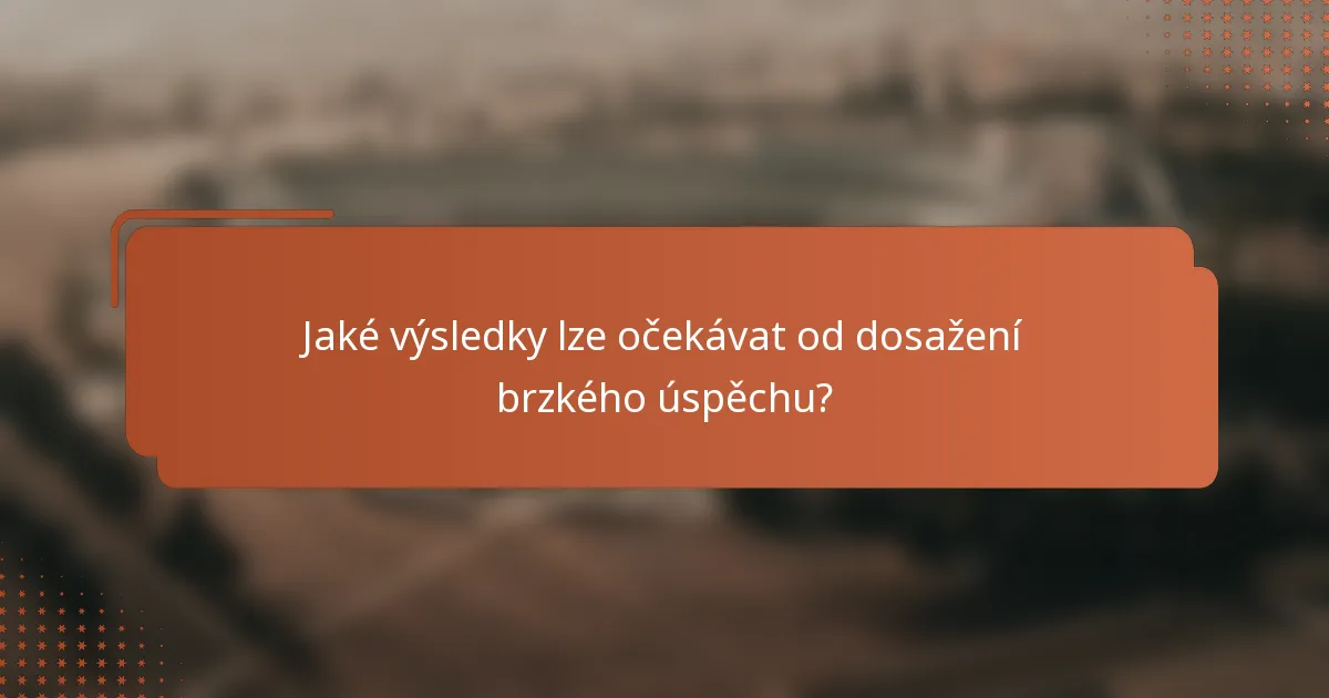 Jaké výsledky lze očekávat od dosažení brzkého úspěchu?