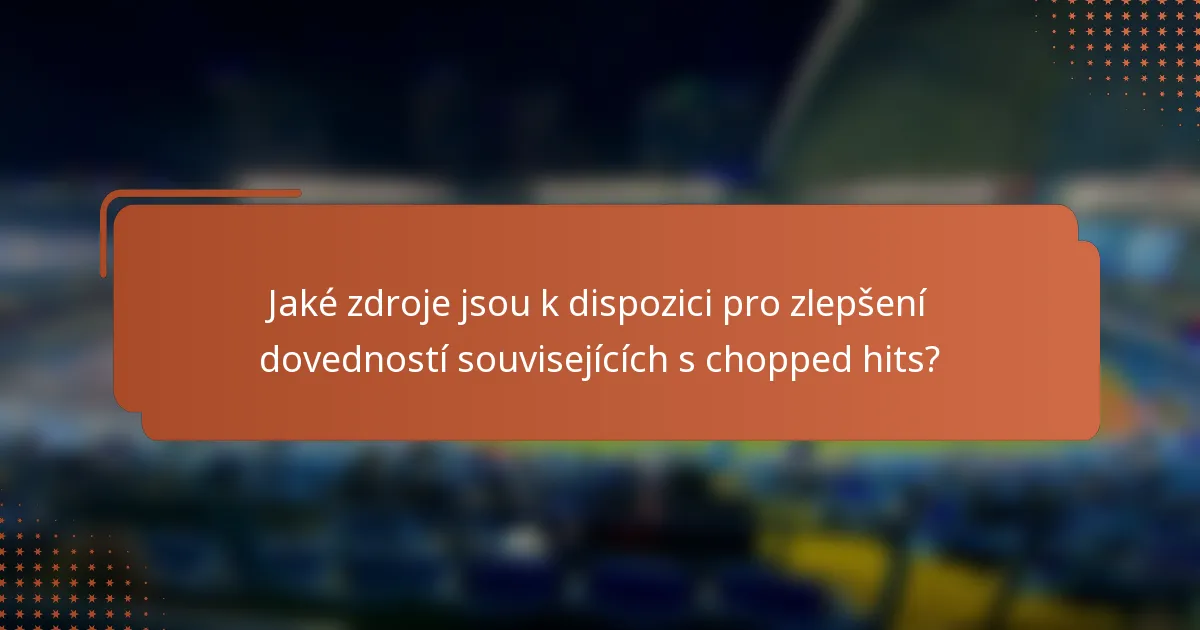 Jaké zdroje jsou k dispozici pro zlepšení dovedností souvisejících s chopped hits?
