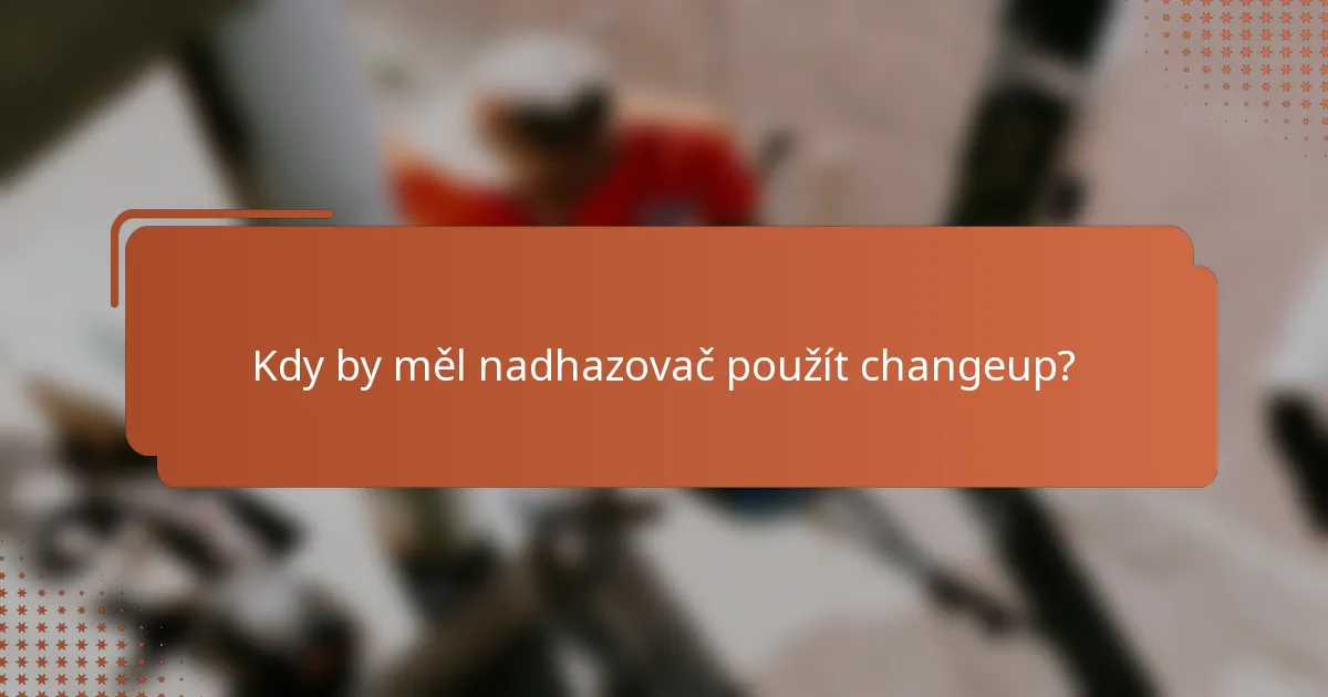 Kdy by měl nadhazovač použít changeup?