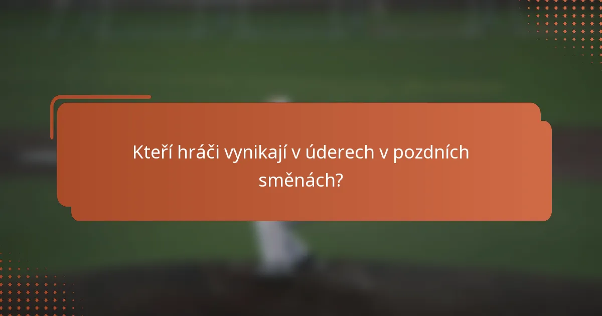 Kteří hráči vynikají v úderech v pozdních směnách?